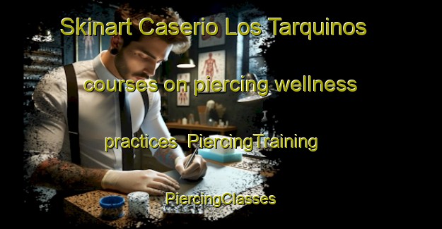 Skinart Caserio Los Tarquinos courses on piercing wellness practices | #PiercingTraining #PiercingClasses #SkinartTraining-Spain