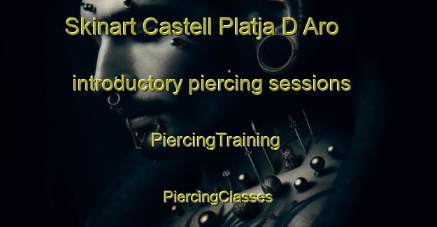 Skinart Castell Platja D Aro introductory piercing sessions | #PiercingTraining #PiercingClasses #SkinartTraining-Spain