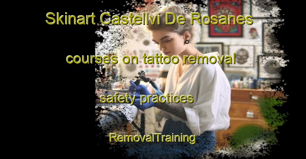 Skinart Castellvi De Rosanes courses on tattoo removal safety practices | RemovalTraining | RemovalClasses | SkinartTraining-Spain