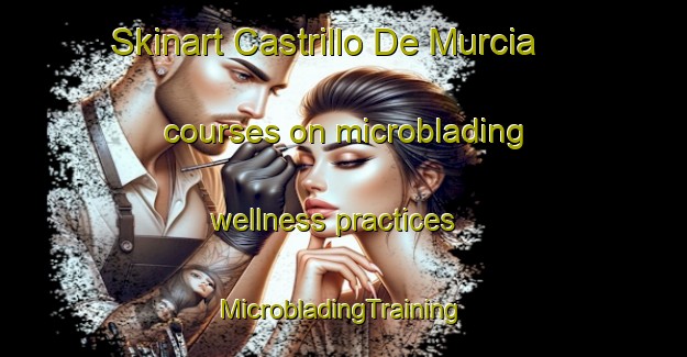 Skinart Castrillo De Murcia courses on microblading wellness practices | #MicrobladingTraining #MicrobladingClasses #SkinartTraining-Spain