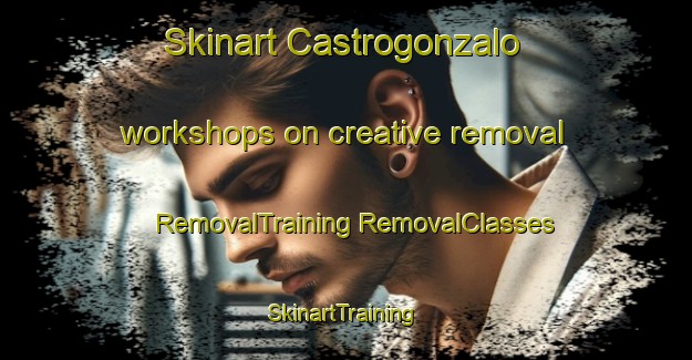 Skinart Castrogonzalo workshops on creative removal | #RemovalTraining #RemovalClasses #SkinartTraining-Spain