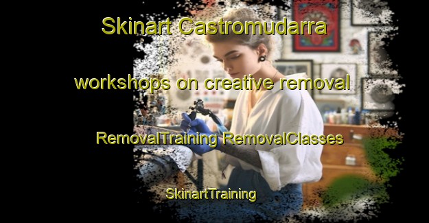 Skinart Castromudarra workshops on creative removal | #RemovalTraining #RemovalClasses #SkinartTraining-Spain