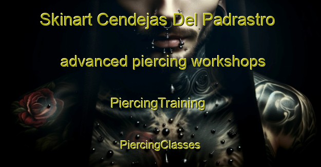 Skinart Cendejas Del Padrastro advanced piercing workshops | #PiercingTraining #PiercingClasses #SkinartTraining-Spain