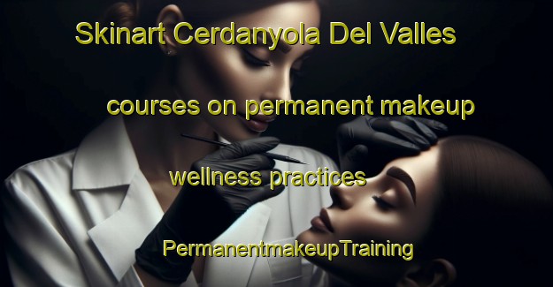 Skinart Cerdanyola Del Valles courses on permanent makeup wellness practices | #PermanentmakeupTraining #PermanentmakeupClasses #SkinartTraining-Spain