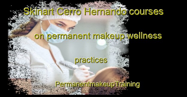 Skinart Cerro Hernando courses on permanent makeup wellness practices | #PermanentmakeupTraining #PermanentmakeupClasses #SkinartTraining-Spain