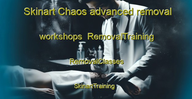 Skinart Chaos advanced removal workshops | RemovalTraining | RemovalClasses | SkinartTraining-Spain