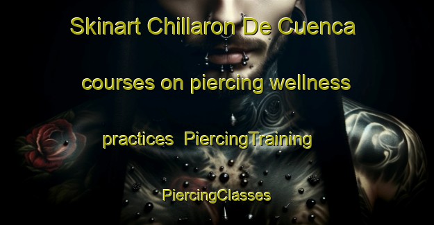 Skinart Chillaron De Cuenca courses on piercing wellness practices | #PiercingTraining #PiercingClasses #SkinartTraining-Spain