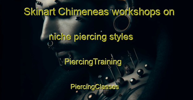 Skinart Chimeneas workshops on niche piercing styles | PiercingTraining | PiercingClasses | SkinartTraining-Spain