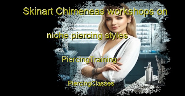 Skinart Chimeneas workshops on niche piercing styles | PiercingTraining | PiercingClasses | SkinartTraining-Spain