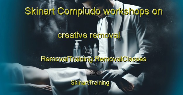 Skinart Compludo workshops on creative removal | #RemovalTraining #RemovalClasses #SkinartTraining-Spain