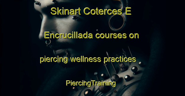 Skinart Coterces E Encrucillada courses on piercing wellness practices | #PiercingTraining #PiercingClasses #SkinartTraining-Spain