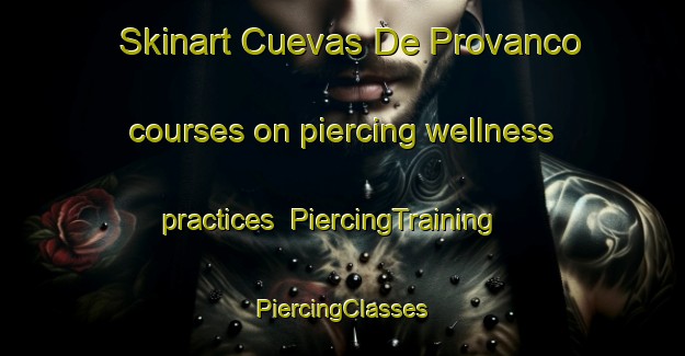 Skinart Cuevas De Provanco courses on piercing wellness practices | #PiercingTraining #PiercingClasses #SkinartTraining-Spain