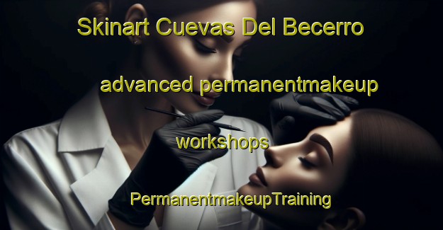 Skinart Cuevas Del Becerro advanced permanentmakeup workshops | #PermanentmakeupTraining #PermanentmakeupClasses #SkinartTraining-Spain