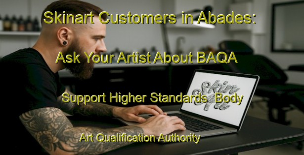Skinart Customers in Abades: Ask Your Artist About BAQA - Support Higher Standards | Body Art Qualification Authority | BAQA-Spain