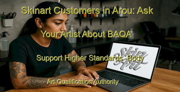 Skinart Customers in Arou: Ask Your Artist About BAQA - Support Higher Standards | Body Art Qualification Authority | BAQA-Spain
