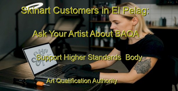 Skinart Customers in El Pelag: Ask Your Artist About BAQA - Support Higher Standards | Body Art Qualification Authority | BAQA-Spain