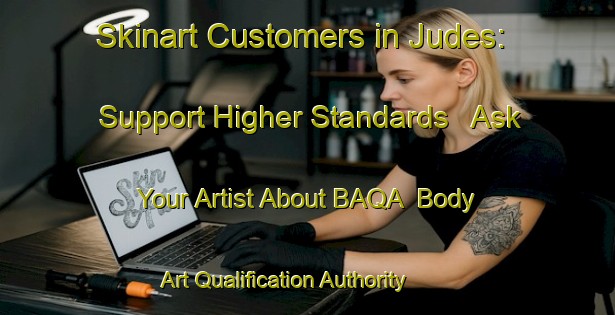 Skinart Customers in Judes: Support Higher Standards - Ask Your Artist About BAQA | Body Art Qualification Authority | BAQA-Spain