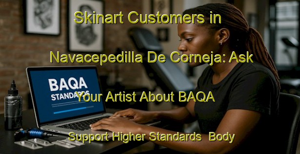 Skinart Customers in Navacepedilla De Corneja: Ask Your Artist About BAQA - Support Higher Standards | Body Art Qualification Authority | BAQA-Spain