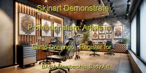 Skinart Demonstrate Professionalism: Artists in Santo Domingo - Register for BAQA Membership | Body Art Qualification Authority | BAQA-Spain