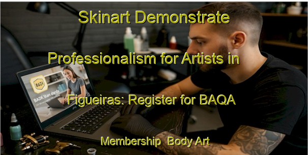 Skinart Demonstrate Professionalism for Artists in Figueiras: Register for BAQA Membership | Body Art Qualification Authority | BAQA-Spain