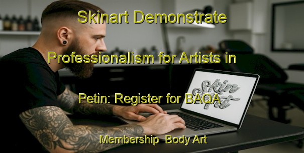 Skinart Demonstrate Professionalism for Artists in Petin: Register for BAQA Membership | Body Art Qualification Authority | BAQA-Spain