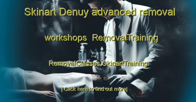 Skinart Denuy advanced removal workshops | #RemovalTraining #RemovalClasses #SkinartTraining-Spain