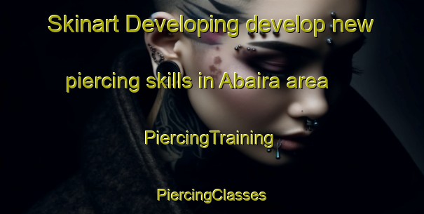 Skinart Developing develop new piercing skills in Abaira area | #PiercingTraining #PiercingClasses #SkinartTraining-Spain