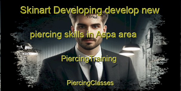 Skinart Developing develop new piercing skills in Aspa area | #PiercingTraining #PiercingClasses #SkinartTraining-Spain