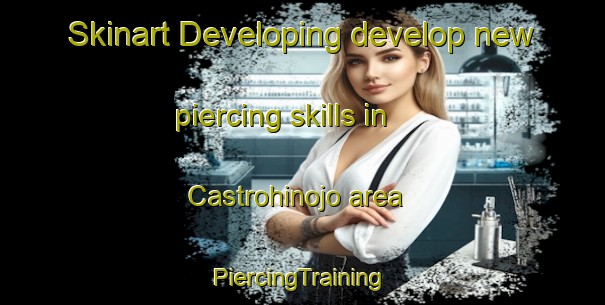 Skinart Developing develop new piercing skills in Castrohinojo area | #PiercingTraining #PiercingClasses #SkinartTraining-Spain