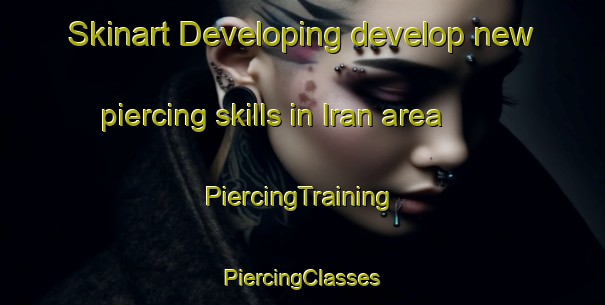 Skinart Developing develop new piercing skills in Iran area | #PiercingTraining #PiercingClasses #SkinartTraining-Spain