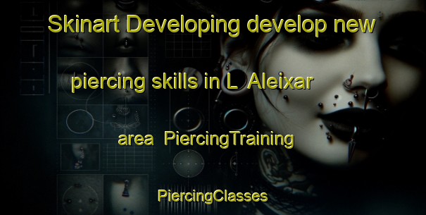 Skinart Developing develop new piercing skills in L  Aleixar area | #PiercingTraining #PiercingClasses #SkinartTraining-Spain