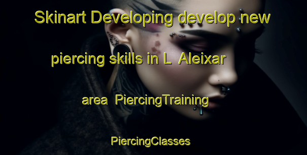 Skinart Developing develop new piercing skills in L  Aleixar area | PiercingTraining | PiercingClasses | SkinartTraining-Spain