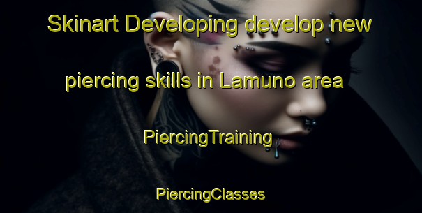 Skinart Developing develop new piercing skills in Lamuno area | #PiercingTraining #PiercingClasses #SkinartTraining-Spain