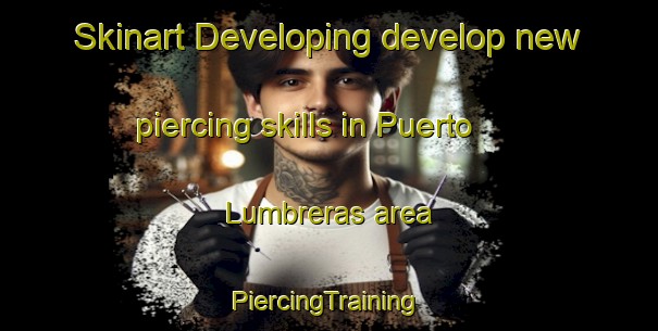 Skinart Developing develop new piercing skills in Puerto Lumbreras area | #PiercingTraining #PiercingClasses #SkinartTraining-Spain