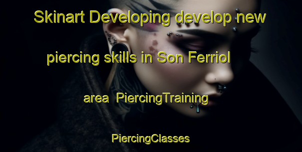 Skinart Developing develop new piercing skills in Son Ferriol area | #PiercingTraining #PiercingClasses #SkinartTraining-Spain