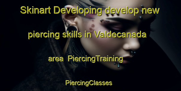 Skinart Developing develop new piercing skills in Valdecanada area | PiercingTraining | PiercingClasses | SkinartTraining-Spain