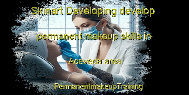 Skinart Developing develop permanent makeup skills in Aceveda area | #PermanentmakeupTraining #PermanentmakeupClasses #SkinartTraining-Spain