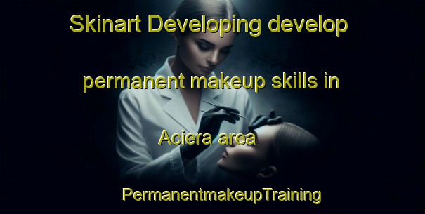 Skinart Developing develop permanent makeup skills in Aciera area | #PermanentmakeupTraining #PermanentmakeupClasses #SkinartTraining-Spain