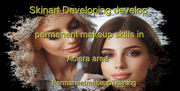 Skinart Developing develop permanent makeup skills in Aciera area | #PermanentmakeupTraining #PermanentmakeupClasses #SkinartTraining-Spain