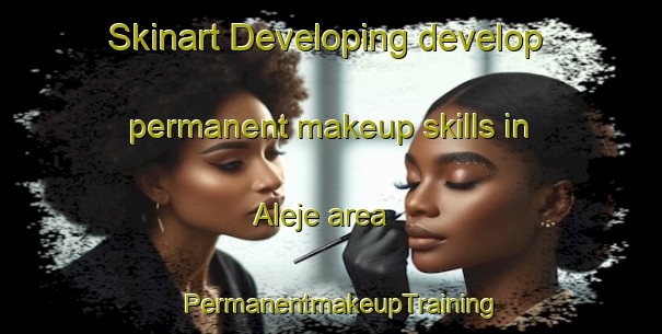 Skinart Developing develop permanent makeup skills in Aleje area | PermanentmakeupTraining | PermanentmakeupClasses | SkinartTraining-Spain