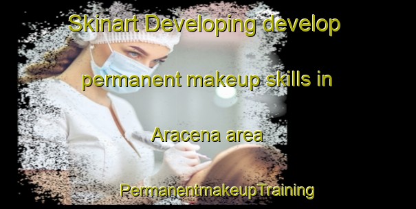 Skinart Developing develop permanent makeup skills in Aracena area | #PermanentmakeupTraining #PermanentmakeupClasses #SkinartTraining-Spain