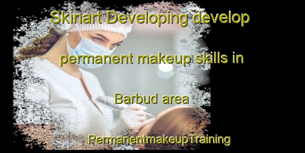 Skinart Developing develop permanent makeup skills in Barbud area | #PermanentmakeupTraining #PermanentmakeupClasses #SkinartTraining-Spain