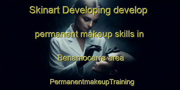 Skinart Developing develop permanent makeup skills in Benamocarra area | PermanentmakeupTraining | PermanentmakeupClasses | SkinartTraining-Spain