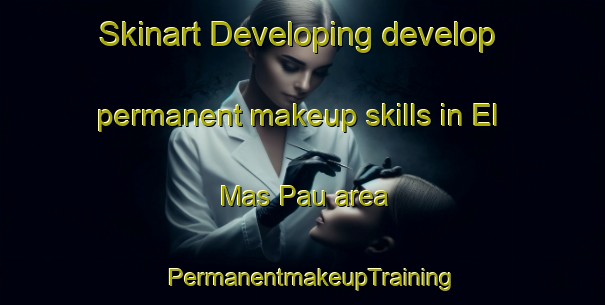 Skinart Developing develop permanent makeup skills in El Mas Pau area | PermanentmakeupTraining | PermanentmakeupClasses | SkinartTraining-Spain