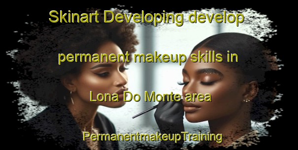 Skinart Developing develop permanent makeup skills in Lona Do Monte area | PermanentmakeupTraining | PermanentmakeupClasses | SkinartTraining-Spain