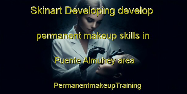 Skinart Developing develop permanent makeup skills in Puente Almuhey area | #PermanentmakeupTraining #PermanentmakeupClasses #SkinartTraining-Spain