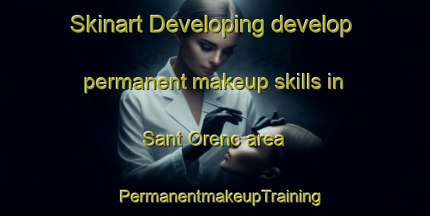 Skinart Developing develop permanent makeup skills in Sant Orenc area | PermanentmakeupTraining | PermanentmakeupClasses | SkinartTraining-Spain