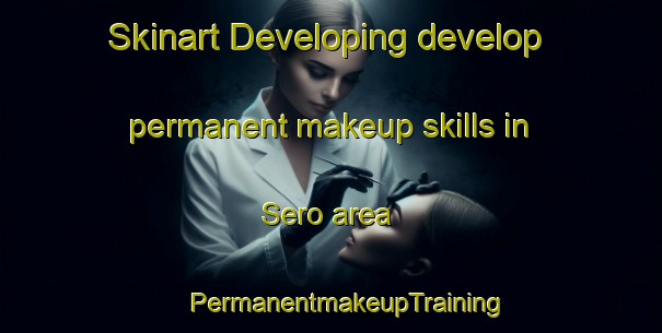 Skinart Developing develop permanent makeup skills in Sero area | #PermanentmakeupTraining #PermanentmakeupClasses #SkinartTraining-Spain