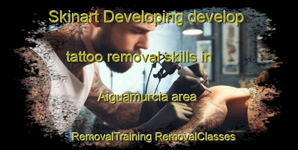 Skinart Developing develop tattoo removal skills in Aiguamurcia area | #RemovalTraining #RemovalClasses #SkinartTraining-Spain