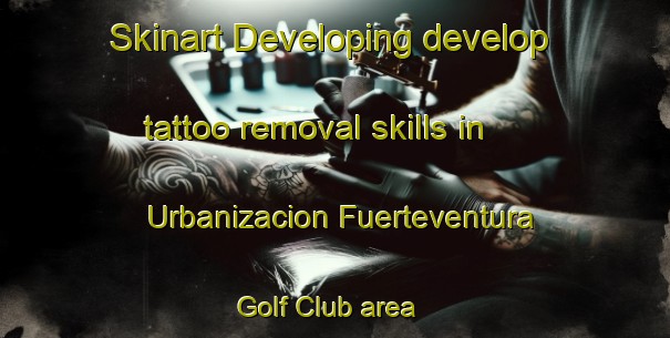 Skinart Developing develop tattoo removal skills in Urbanizacion Fuerteventura Golf Club area | RemovalTraining | RemovalClasses | SkinartTraining-Spain